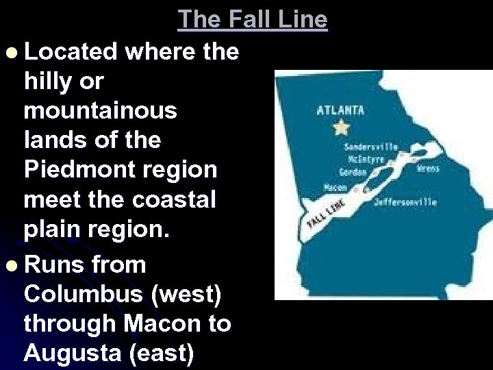 The Fall Line l Located where the hilly or mountainous lands of the Piedmont