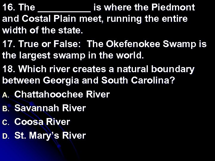 16. The _____ is where the Piedmont and Costal Plain meet, running the entire