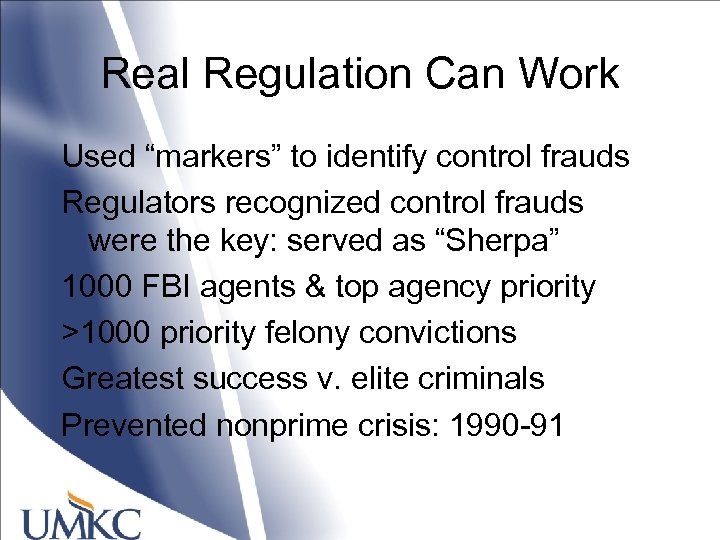 Real Regulation Can Work Used “markers” to identify control frauds Regulators recognized control frauds