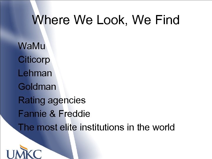 Where We Look, We Find Wa. Mu Citicorp Lehman Goldman Rating agencies Fannie &