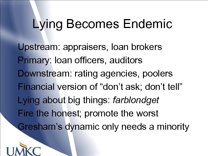 Lying Becomes Endemic Upstream: appraisers, loan brokers Primary: loan officers, auditors Downstream: rating agencies,