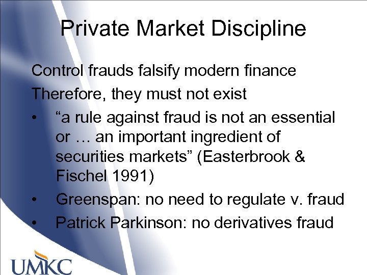 Private Market Discipline Control frauds falsify modern finance Therefore, they must not exist •