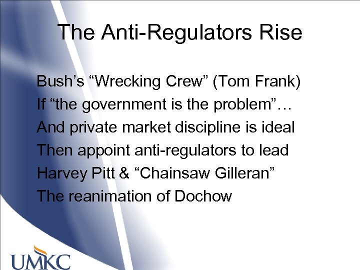 The Anti-Regulators Rise Bush’s “Wrecking Crew” (Tom Frank) If “the government is the problem”…