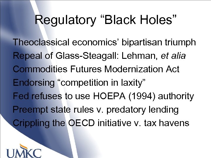 Regulatory “Black Holes” Theoclassical economics’ bipartisan triumph Repeal of Glass-Steagall: Lehman, et alia Commodities