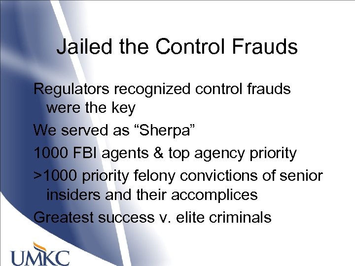 Jailed the Control Frauds Regulators recognized control frauds were the key We served as