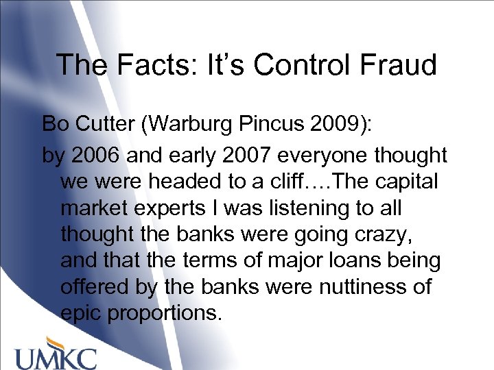 The Facts: It’s Control Fraud Bo Cutter (Warburg Pincus 2009): by 2006 and early