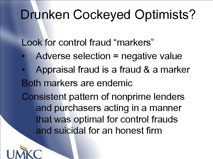 Drunken Cockeyed Optimists? Look for control fraud “markers” • Adverse selection = negative value