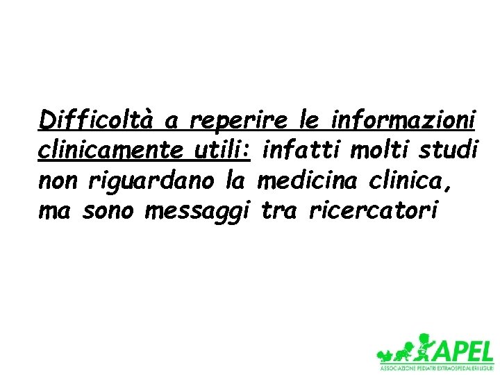 Difficoltà a reperire le informazioni clinicamente utili: infatti molti studi non riguardano la medicina
