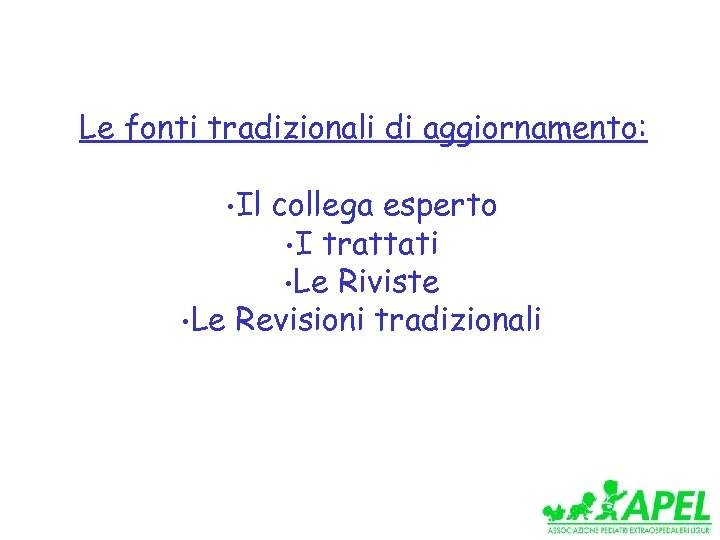 Le fonti tradizionali di aggiornamento: • Il collega esperto • I trattati • Le