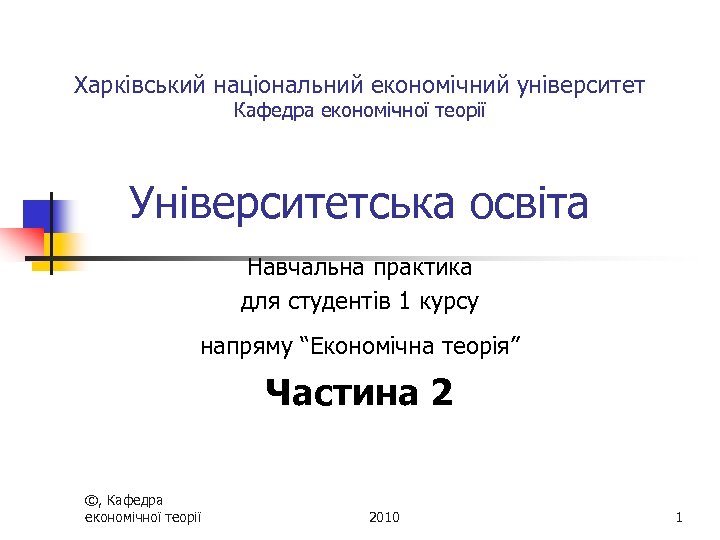 Харківський національний економічний університет Кафедра економічної теорії Університетська освіта Навчальна практика для студентів 1