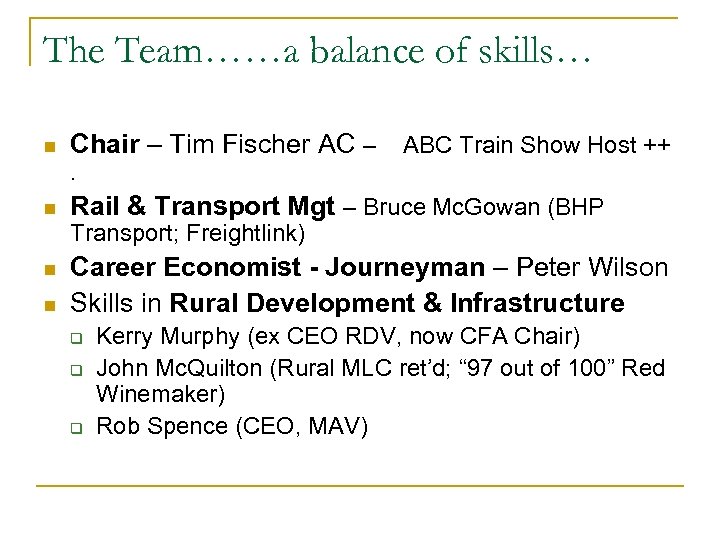 The Team……a balance of skills… n Chair – Tim Fischer AC –. n ABC