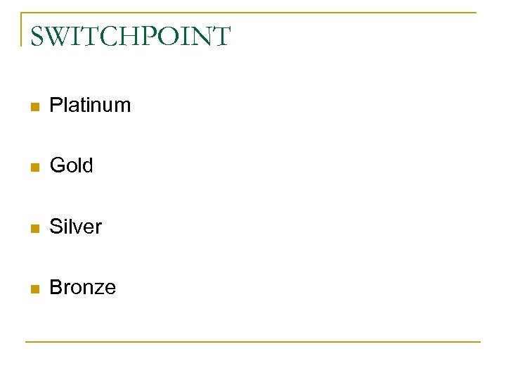 SWITCHPOINT n Platinum n Gold n Silver n Bronze 