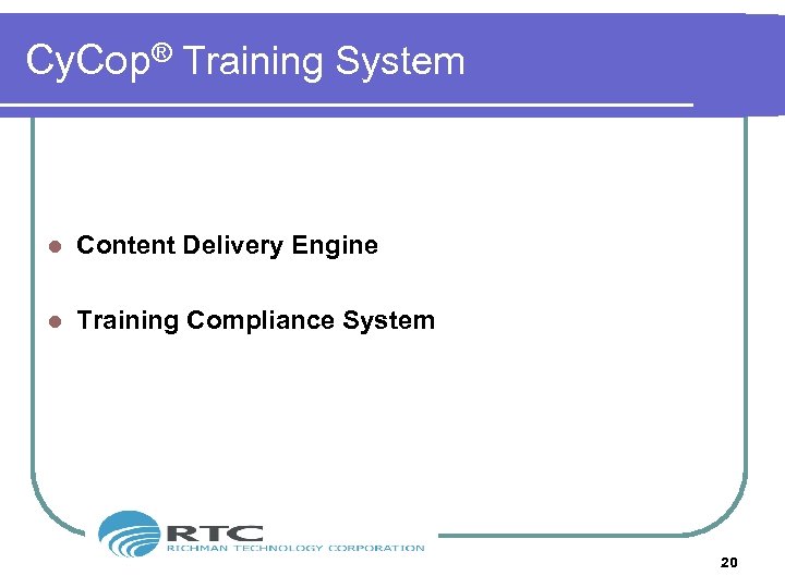 Cy. Cop® Training System l Content Delivery Engine l Training Compliance System 20 