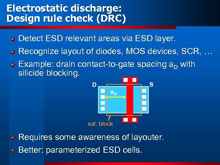 Electrostatic discharge: Design rule check (DRC) Detect ESD relevant areas via ESD layer. Recognize