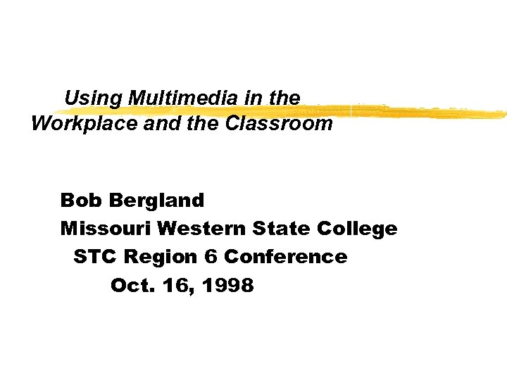 Using Multimedia in the Workplace and the Classroom Bob Bergland Missouri Western State College