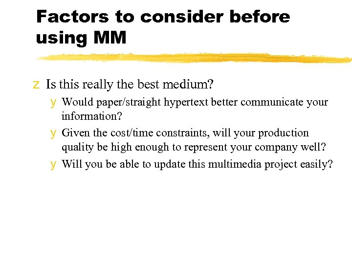 Factors to consider before using MM z Is this really the best medium? y