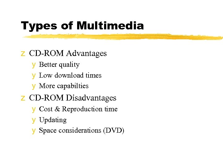 Types of Multimedia z CD-ROM Advantages y Better quality y Low download times y