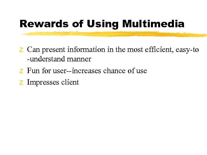 Rewards of Using Multimedia z Can present information in the most efficient, easy-to -understand