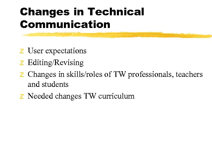 Changes in Technical Communication z User expectations z Editing/Revising z Changes in skills/roles of