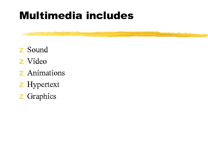 Multimedia includes z z z Sound Video Animations Hypertext Graphics 