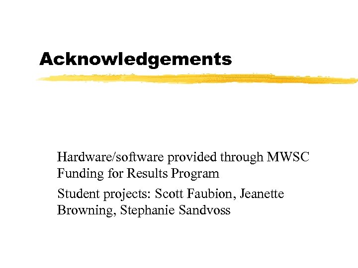 Acknowledgements Hardware/software provided through MWSC Funding for Results Program Student projects: Scott Faubion, Jeanette