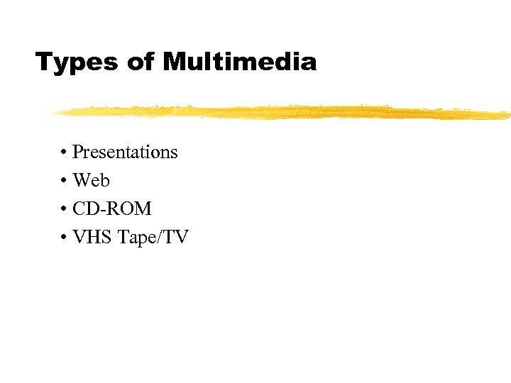 Types of Multimedia • Presentations • Web • CD-ROM • VHS Tape/TV 