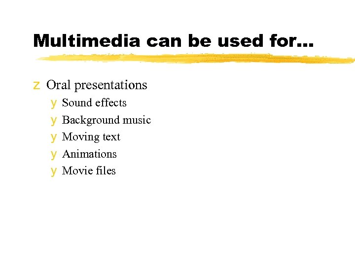 Multimedia can be used for. . . z Oral presentations y y y Sound