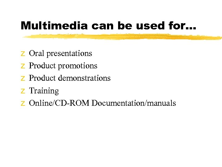 Multimedia can be used for. . . z z z Oral presentations Product promotions