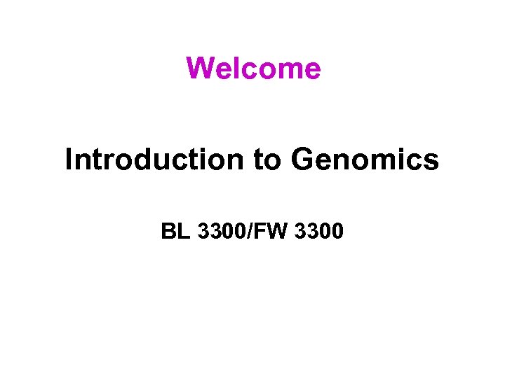 Welcome Introduction to Genomics BL 3300/FW 3300 