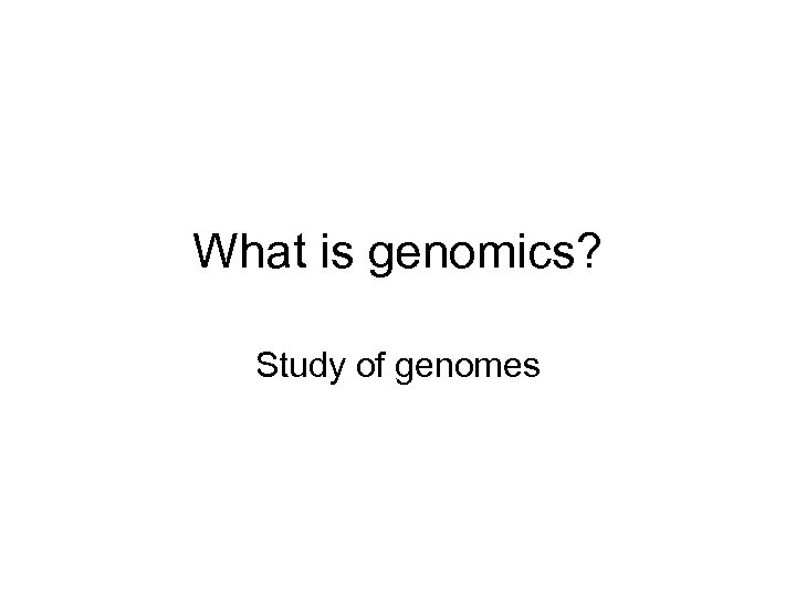 What is genomics? Study of genomes 