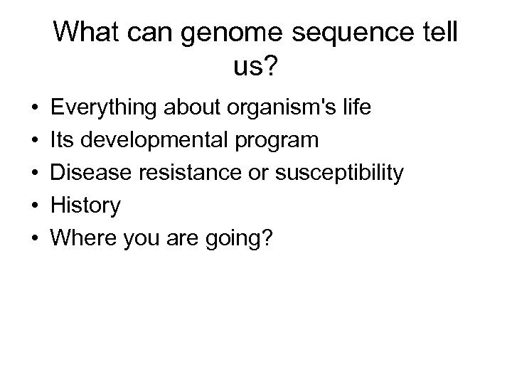 What can genome sequence tell us? • • • Everything about organism's life Its