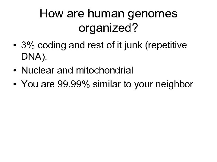 How are human genomes organized? • 3% coding and rest of it junk (repetitive