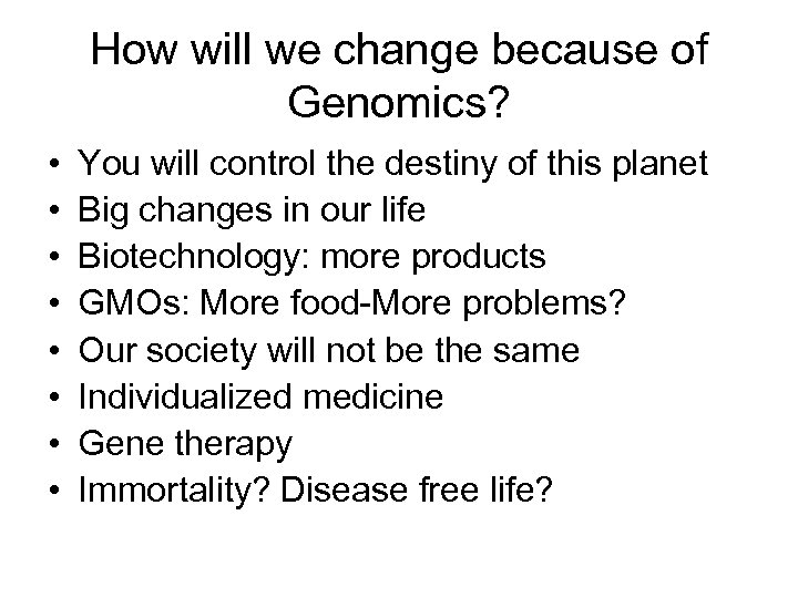 How will we change because of Genomics? • • You will control the destiny