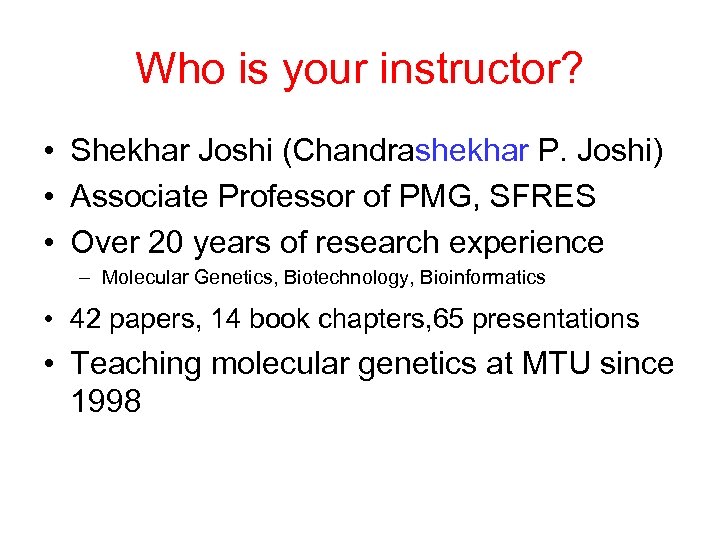 Who is your instructor? • Shekhar Joshi (Chandrashekhar P. Joshi) • Associate Professor of