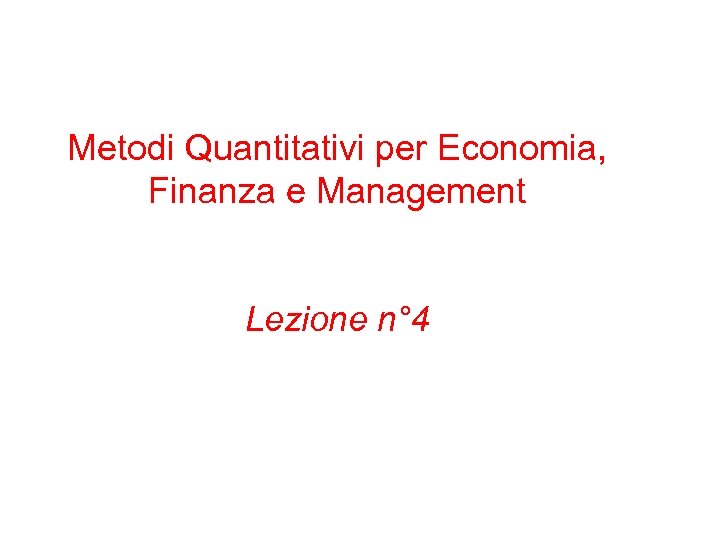 Metodi Quantitativi per Economia, Finanza e Management Lezione n° 4 