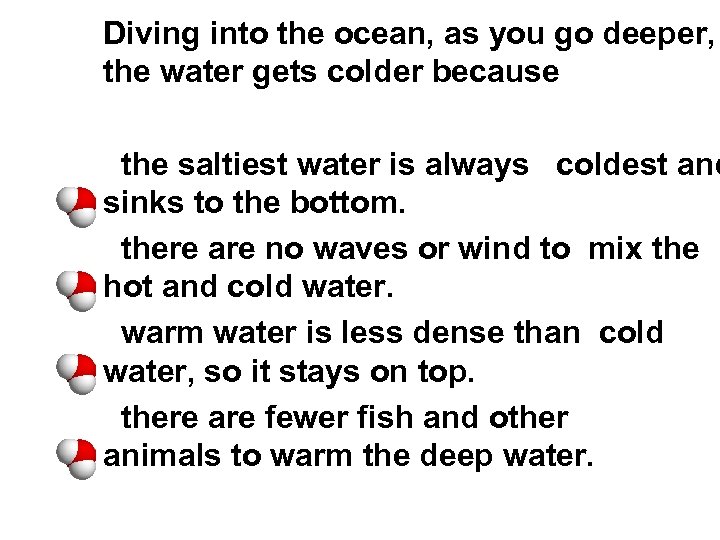 Diving into the ocean, as you go deeper, the water gets colder because the