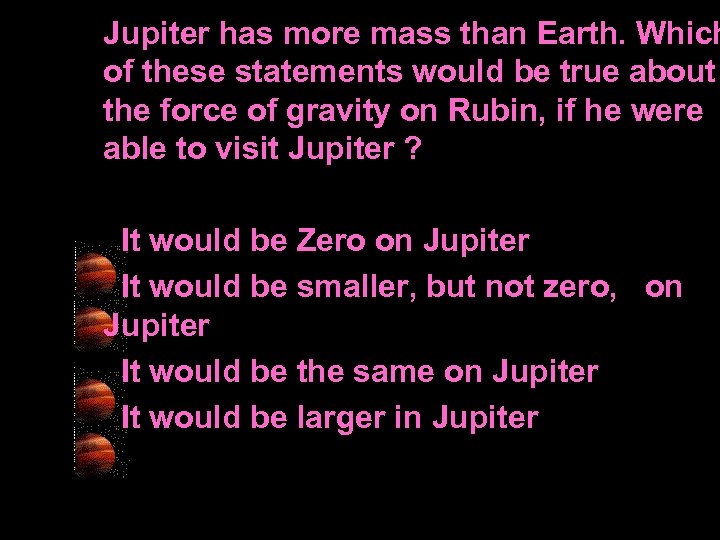 Jupiter has more mass than Earth. Which of these statements would be true about