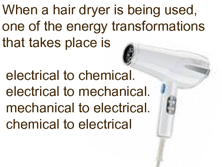 When a hair dryer is being used, one of the energy transformations that takes