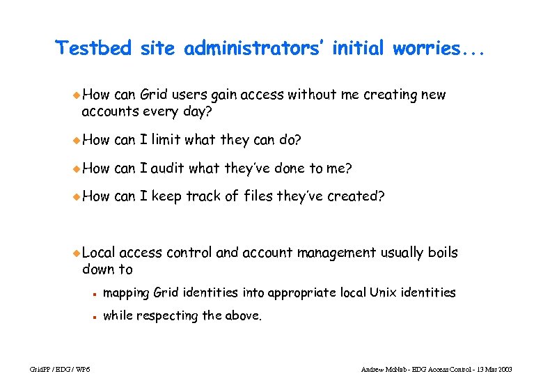Testbed site administrators’ initial worries. . . u How can Grid users gain access