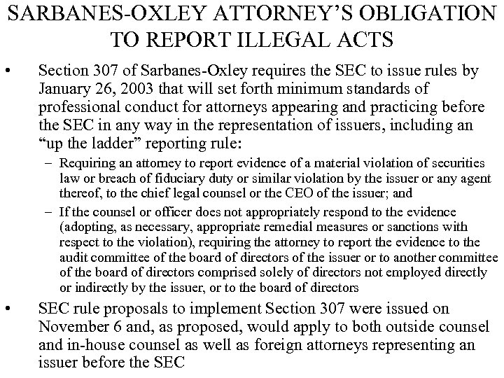 SARBANES-OXLEY ATTORNEY’S OBLIGATION TO REPORT ILLEGAL ACTS • Section 307 of Sarbanes-Oxley requires the