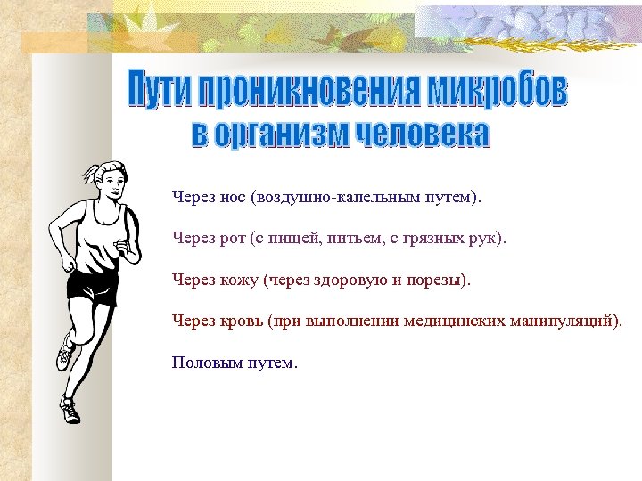 Через нос (воздушно-капельным путем). Через рот (с пищей, питьем, с грязных рук). Через кожу
