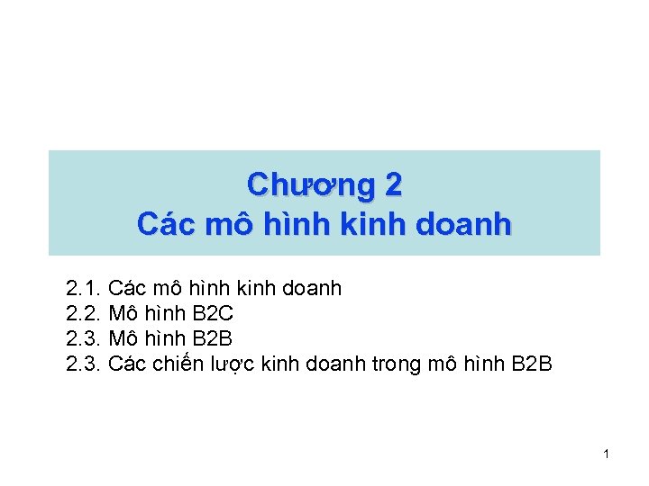 Chương 2 Các mô hình kinh doanh 2. 1. Các mô hình kinh doanh