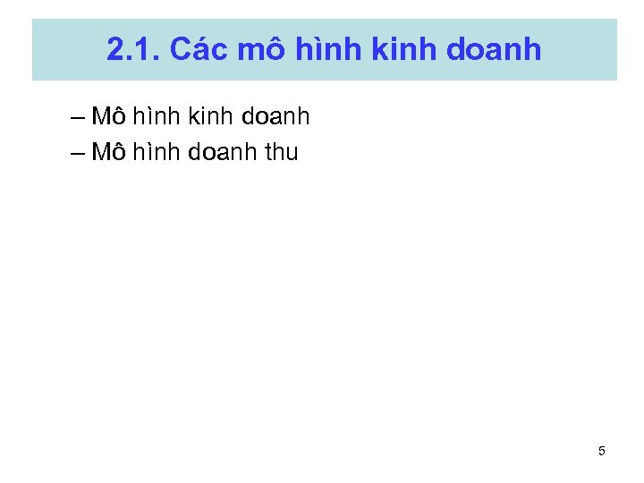 2. 1. Các mô hình kinh doanh – Mô hình doanh thu 5 