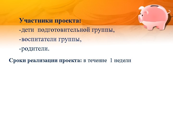 Участники проекта: -дети подготовительной группы, -воспитатели группы, -родители. Сроки реализации проекта: в течение 1