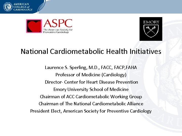 National Cardiometabolic Health Initiatives Laurence S. Sperling, M. D. , FACC, FACP, FAHA Professor