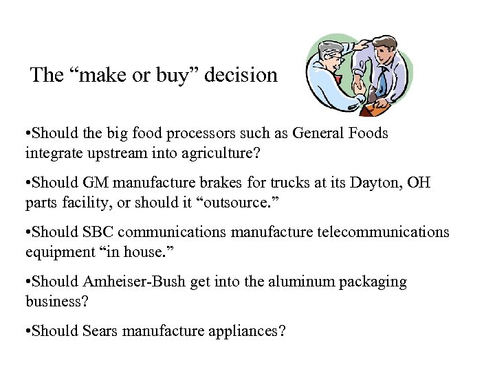 The “make or buy” decision • Should the big food processors such as General