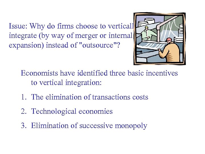 Issue: Why do firms choose to vertically integrate (by way of merger or internal