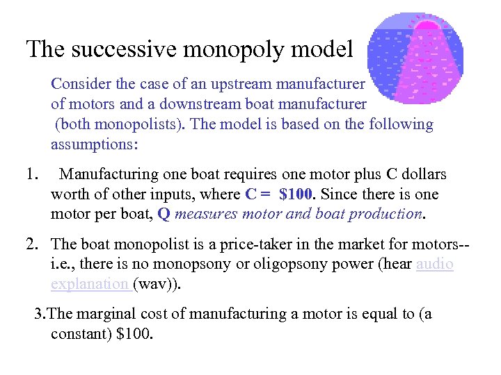 The successive monopoly model Consider the case of an upstream manufacturer of motors and