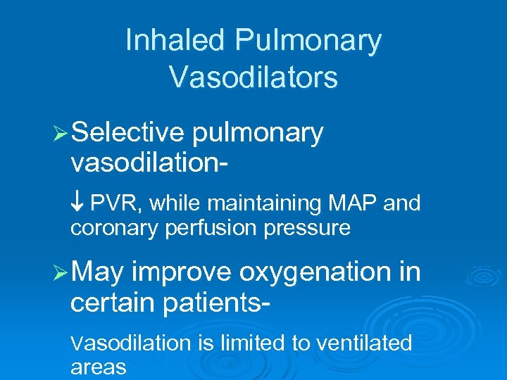 Inhaled Pulmonary Vasodilators Ø Selective pulmonary vasodilation- PVR, while maintaining MAP and coronary perfusion