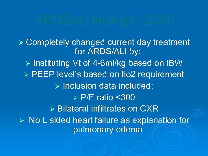 ARDSnet findings: 2000 Ø Completely changed current day treatment for ARDS/ALI by: Ø Instituting